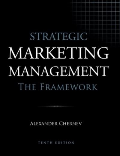Strategic Marketing Management - The Framework, 10th Edition - Alexander Chernev - Books - Cerebellum Press - 9781936572748 - January 15, 2019