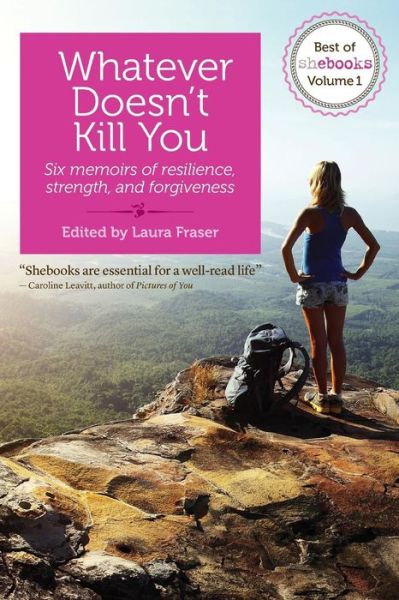 Cover for Laura Fraser · Whatever Doesn't Kill You: Six Memoirs of Resilience, Strength, and Forgiveness (Paperback Book) (2014)