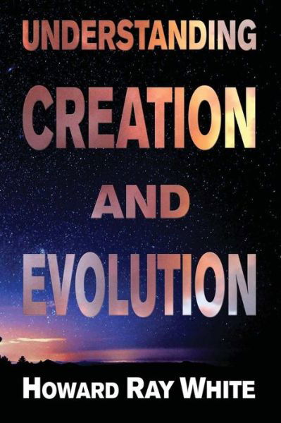 Cover for Howard Ray White · Understanding Creation and Evolution (Paperback Book) (2018)