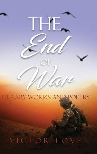 Cover for Victor Love · The End of War Literary Works and Poetry (Innbunden bok) (2018)