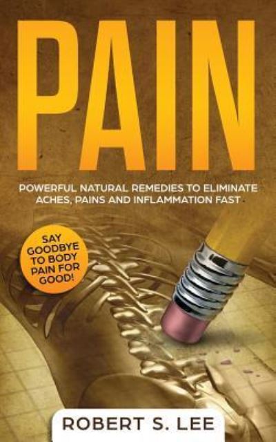 Cover for Robert S Lee · Pain: Powerful Natural Remedies to Eliminate Aches, Pains and Inflammation Fast (Pocketbok) (2019)