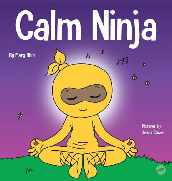 Calm Ninja: A Children's Book About Calming Your Anxiety Featuring the Calm Ninja Yoga Flow - Ninja Life Hacks - Mary Nhin - Books - Grow Grit Press LLC - 9781953399748 - August 22, 2020