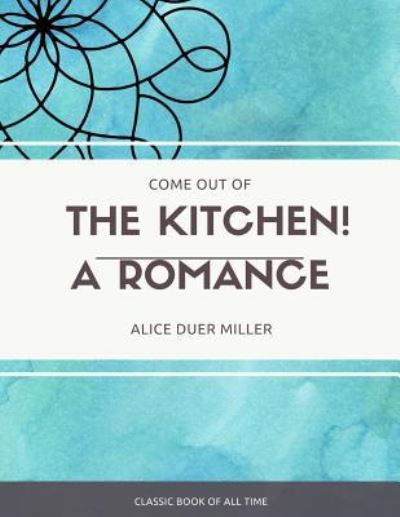 Cover for Alice Duer Miller · Come Out of the Kitchen A Romance (Paperback Book) (2017)