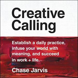 Creative Calling Establish a Daily Practice, Infuse Your World with Meaning, and Find Success in Work + Life - Chase Jarvis - Music - Harpercollins - 9781982687748 - September 24, 2019