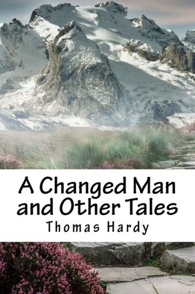 A Changed Man and Other Tales - Thomas Hardy - Books - CreateSpace Independent Publishing Platf - 9781984047748 - January 21, 2018