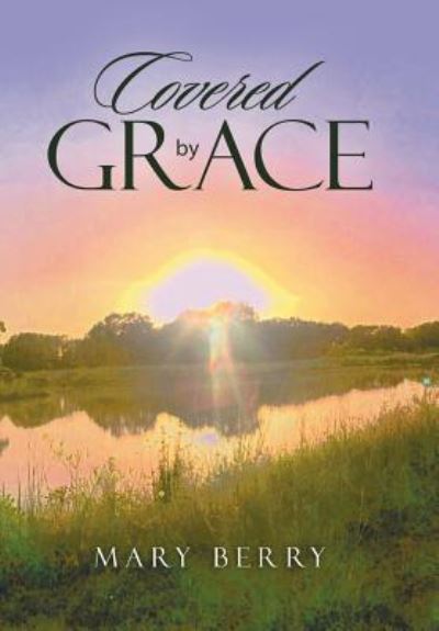 Covered by Grace - Mary Berry - Książki - Xlibris Us - 9781984568748 - 17 grudnia 2018