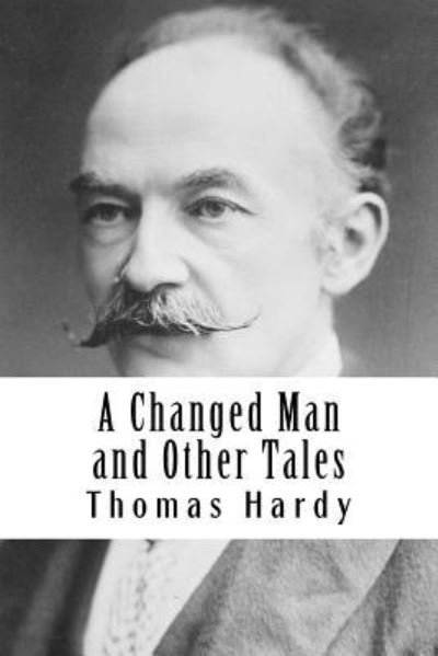 A Changed Man and Other Tales - Thomas Hardy - Książki - Createspace Independent Publishing Platf - 9781984964748 - 2 lutego 2018