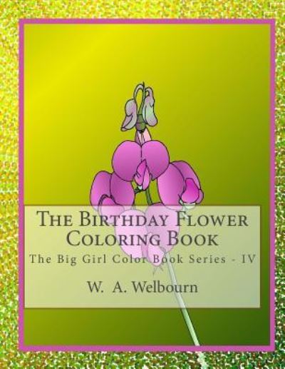 W a Welbourn · The Birthday Flower Coloring Book (Paperback Book) (2018)