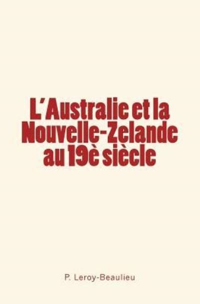 Cover for P Leroy-Beaulieu · L'Australie et la Nouvelle-Zelande au 19e siecle (Paperback Book) (2018)