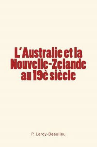 L'Australie et la Nouvelle-Zelande au 19e siecle - P Leroy-Beaulieu - Kirjat - Editions Le Mono - 9782366596748 - torstai 6. syyskuuta 2018