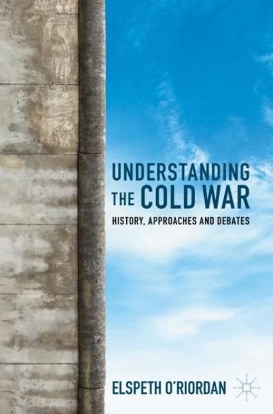 Cover for Elspeth O'Riordan · Understanding the Cold War: History, Approaches and Debates (Pocketbok) [1st ed. 2023 edition] (2022)