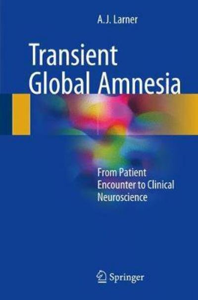 Cover for A.J. Larner · Transient Global Amnesia: From Patient Encounter to Clinical Neuroscience (Hardcover bog) [1st ed. 2017 edition] (2017)