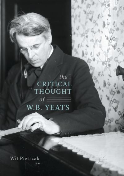 Cover for Wit Pietrzak · The Critical Thought of W. B. Yeats (Paperback Book) [Softcover reprint of the original 1st ed. 2017 edition] (2018)