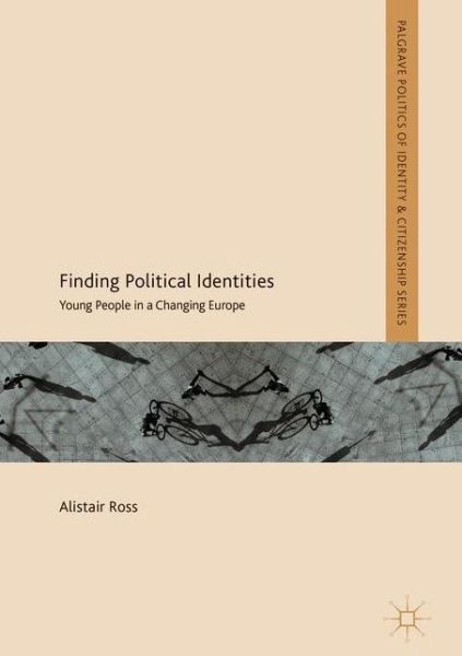 Cover for Alistair Ross · Finding Political Identities: Young People in a Changing Europe - Palgrave Politics of Identity and Citizenship Series (Hardcover Book) [1st ed. 2019 edition] (2018)