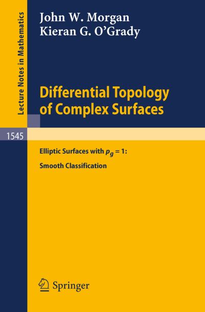 Differential Topology of Complex Surfaces: Elliptic Surfaces with Pg=1 - Smooth Classification - Lecture Notes in Mathematics - John W. Morgan - Books - Springer-Verlag Berlin and Heidelberg Gm - 9783540566748 - August 30, 1993