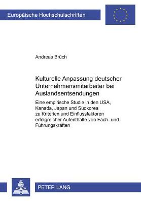 Cover for Andreas Bruch · Kulturelle Anpassung Deutscher Unternehmensmitarbeiter Bei Auslandsentsendungen: Eine Empirische Studie in Den Usa, Kanada, Japan Und Suedkorea Zu Kriterien Und Einflussfaktoren Erfolgreicher Aufenthalte Von Fach- Und Fuehrungskraeften - Europaeische Hoch (Paperback Book) [German edition] (2001)