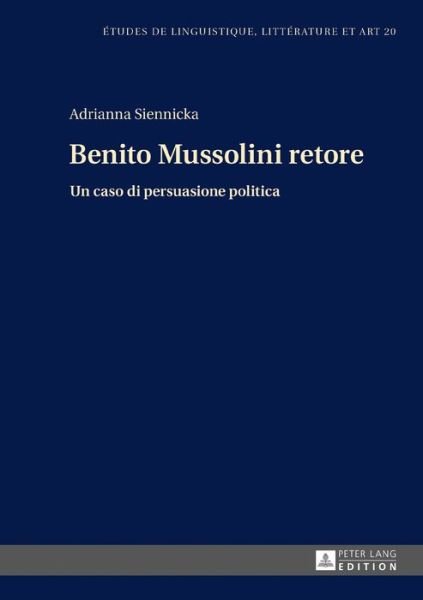 Cover for Adrianna Siennicka · Benito Mussolini Retore: Un Caso Di Persuasione Politica - Etudes de Linguistique, Litterature Et Arts / Studi Di Lingu (Hardcover bog) (2017)
