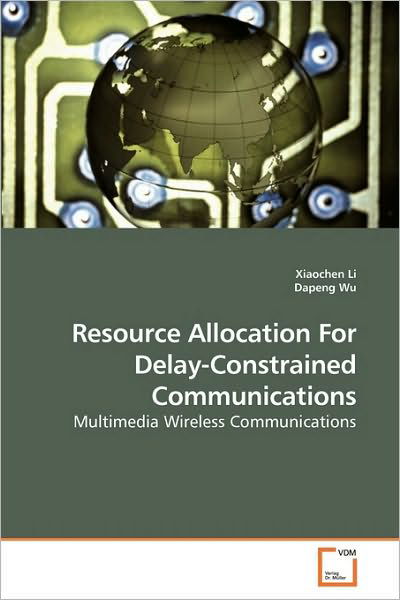 Cover for Dapeng Wu · Resource Allocation for Delay-constrained Communications: Multimedia Wireless Communications (Paperback Bog) (2010)