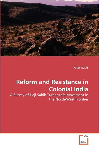 Cover for Altaf Qadir · Reform and Resistance in Colonial India: a Survey of Haji Sahib Turangzai's Movement in the North-west Frontier (Pocketbok) (2010)