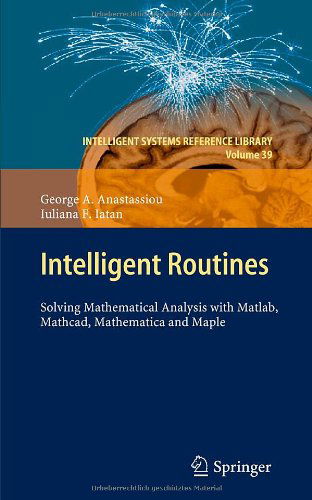 Intelligent Routines: Solving Mathematical Analysis with Matlab, Mathcad, Mathematica and Maple - Intelligent Systems Reference Library - George A. Anastassiou - Books - Springer-Verlag Berlin and Heidelberg Gm - 9783642284748 - July 28, 2012