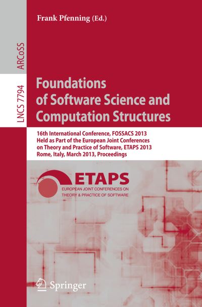 Cover for Frank Pfenning · Foundations of Software Science and Computation Structures: 16th International Conference, FOSSACS 2013, Held as Part of the European Joint Conferences on Theory and Practice of Software, ETAPS 2013, Rome, Italy, March 16-24, 2013, Proceedings - Lecture N (Paperback Book) [2013 edition] (2013)