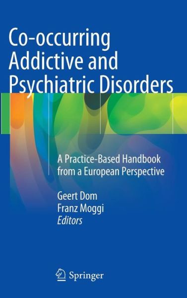 Cover for Geert Ed Dom · Co-occurring Addictive and Psychiatric Disorders: A Practice-Based Handbook from a European Perspective (Innbunden bok) [2015 edition] (2014)