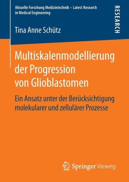 Cover for Tina Anne Schutz · Multiskalenmodellierung Der Progression Von Glioblastomen: Ein Ansatz Unter Der Berucksichtigung Molekularer Und Zellularer Prozesse - Aktuelle Forschung Medizintechnik - Latest Research in Medic (Pocketbok) [2015 edition] (2014)