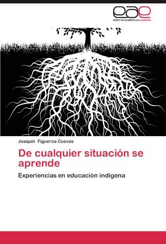De Cualquier Situación Se Aprende: Experiencias en Educación Indígena - Joaquín Figueroa Cuevas - Kirjat - Editorial Académica Española - 9783659002748 - lauantai 9. kesäkuuta 2012