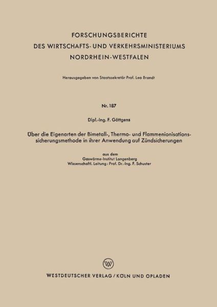 Cover for F Goettgens · UEber Die Eigenarten Der Bimetall-, Thermo- Und Flammenionisationssicherungsmethode in Ihrer Anwendung Auf Zundsicherungen - Forschungsberichte Des Wirtschafts- Und Verkehrsministeriums (Taschenbuch) [1955 edition] (1955)