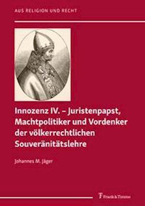 Cover for Johannes M. Jäger · Innozenz IV. - Juristenpapst, Machtpolitiker und Vordenker der völkerrechtlichen Souvera¨nita¨tslehre (Paperback Book) (2021)