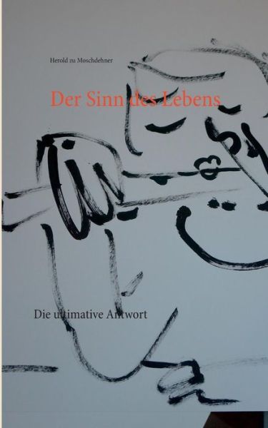 Cover for Herold Zu Moschdehner · Der Sinn des Lebens: Die ultimative Antwort (Paperback Book) [German edition] (2014)