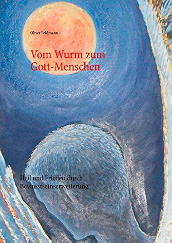 Cover for Oliver Feldmann · Vom Wurm Zum Gott-menschen (Paperback Book) [German edition] (2014)