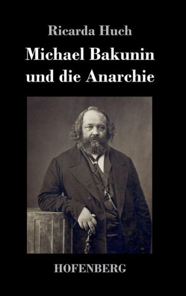 Cover for Ricarda Huch · Michael Bakunin und die Anarchie (Hardcover Book) (2018)