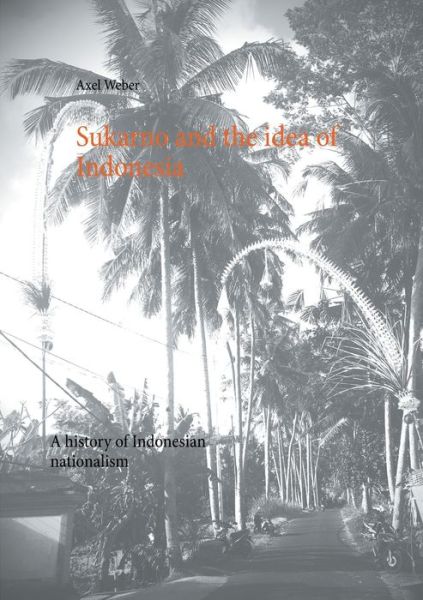 Cover for Axel Weber · Sukarno and the idea of Indonesia: A history of Indonesian nationalism (Paperback Book) (2020)