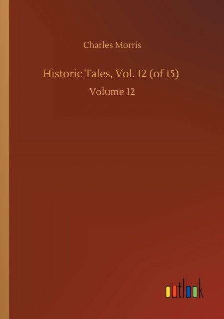 Cover for Charles Morris · Historic Tales, Vol. 12 (of 15): Volume 12 (Paperback Book) (2020)