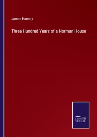 Three Hundred Years of a Norman House - James Hannay - Books - Bod Third Party Titles - 9783752570748 - February 17, 2022