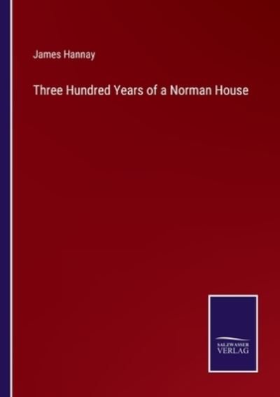 Cover for James Hannay · Three Hundred Years of a Norman House (Pocketbok) (2022)