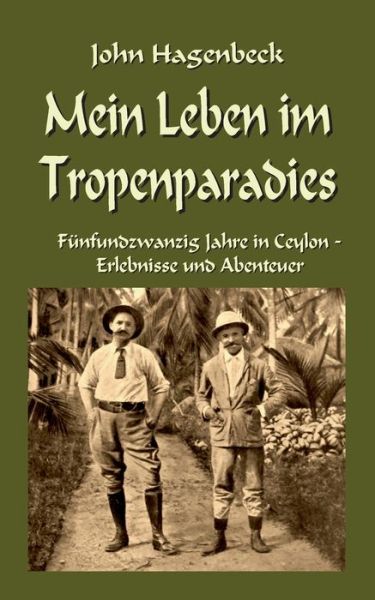 Cover for John Hagenbeck · Mein Leben im Tropenparadies: Funfundzwanzig Jahre in Ceylon - Erlebnisse und Abenteuer (Paperback Book) (2021)