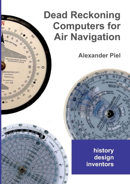 Cover for Alexander Piel · Dead Reckoning Computers for Air Navigation: History -- design -- inventors (Paperback Book) (2021)