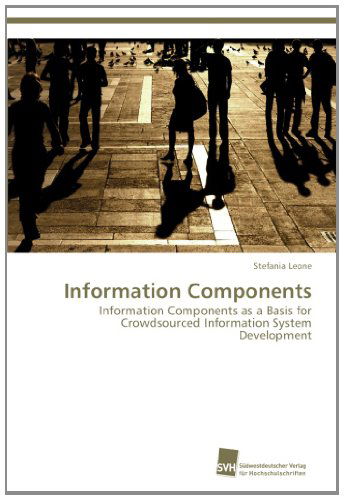 Cover for Stefania Leone · Information Components: Information Components As a Basis for Crowdsourced Information System Development (Paperback Book) (2012)