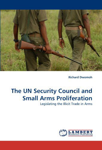 Cover for Richard Dwomoh · The Un Security Council and Small Arms Proliferation: Legislating the Illicit Trade in Arms (Paperback Book) (2010)