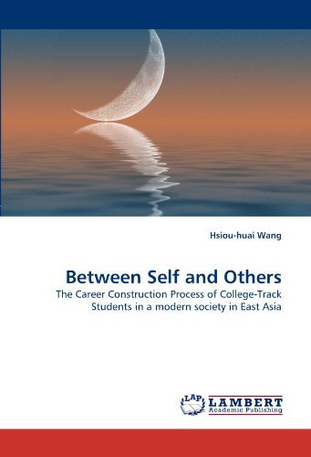 Between Self and Others: the Career Construction Process of College-track Students in a Modern Society in East Asia - Hsiou-huai Wang - Bøger - LAP LAMBERT Academic Publishing - 9783838391748 - 31. januar 2011