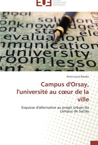 Cover for Anne-laure Baudin · Campus D'orsay, L'université Au Coeur De La Ville: Esquisse D'alternative Au Projet Urbain Du Campus De Saclay (Paperback Book) [French edition] (2018)