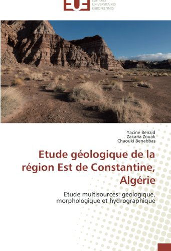 Cover for Chaouki Benabbas · Etude Géologique De La Région Est De Constantine, Algérie: Etude Multisources: Géologique, Morphologique et Hydrographique (Paperback Book) [French edition] (2018)