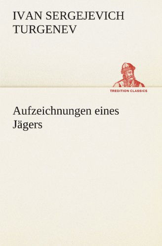 Aufzeichnungen Eines Jägers (Tredition Classics) (German Edition) - Ivan Sergejevich Turgenev - Books - tredition - 9783842420748 - May 7, 2012