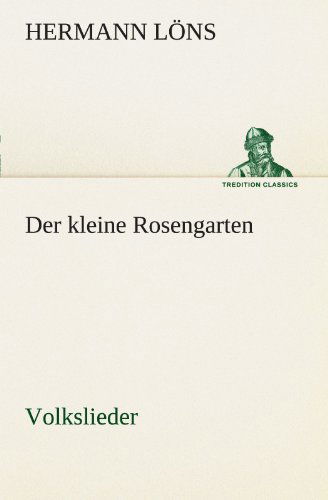 Cover for Hermann Löns · Der Kleine Rosengarten: Volkslieder (Tredition Classics) (German Edition) (Paperback Book) [German edition] (2012)