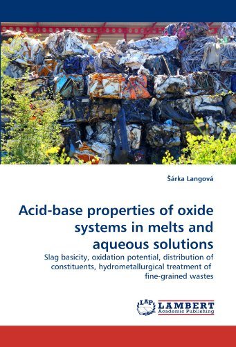 Cover for Árka Langová · Acid-base Properties of Oxide Systems in Melts and Aqueous Solutions: Slag Basicity, Oxidation Potential, Distribution of Constituents, Hydrometallurgical Treatment of  Fine-grained Wastes (Pocketbok) (2011)
