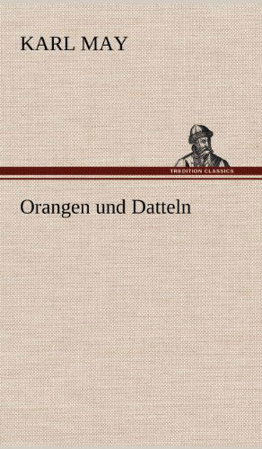 Orangen Und Datteln - Karl May - Books - TREDITION CLASSICS - 9783847256748 - May 12, 2012