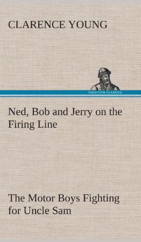 Cover for Clarence Young · Ned, Bob and Jerry on the Firing Line the Motor Boys Fighting for Uncle Sam (Hardcover bog) (2013)