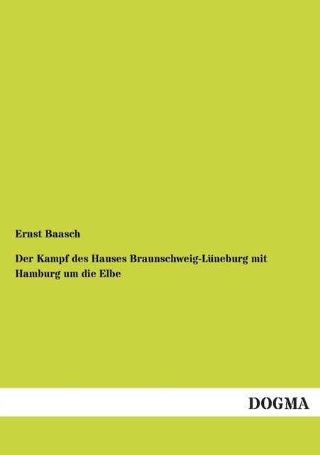 Cover for Ernst Baasch · Der Kampf Des Hauses Braunschweig-lüneburg Mit Hamburg Um Die Elbe (Paperback Bog) [German edition] (2012)
